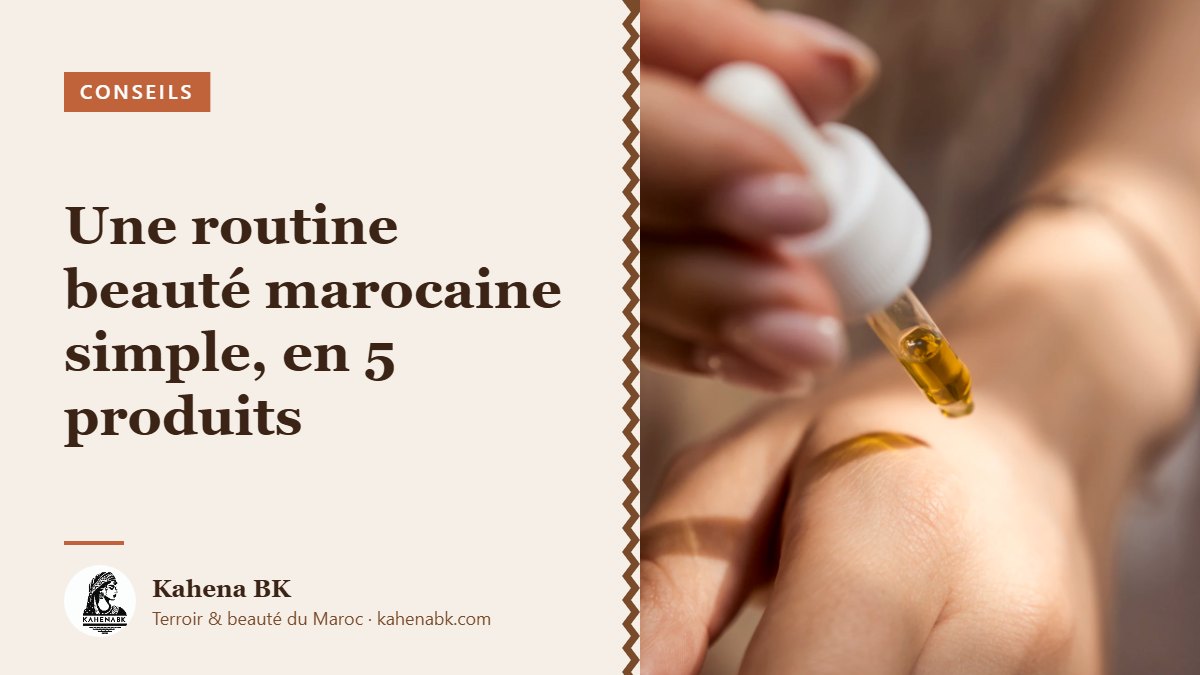 Une routine beauté marocaine simple, en 5 produits